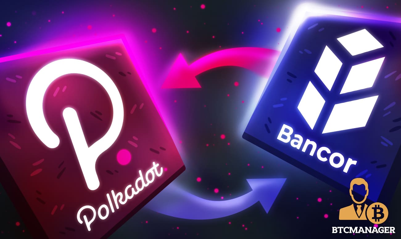 Bancor (BNT), Polkadot (DOT) Join Forces to Build Cross-Chain Liquidity Bridge 